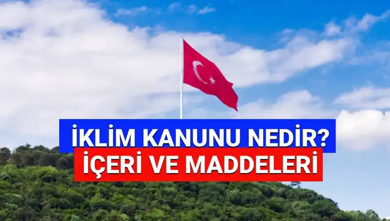 Türkiye'de İklim Kanunu: 2025 Hedefleri ve Yasal Süreç Detayları