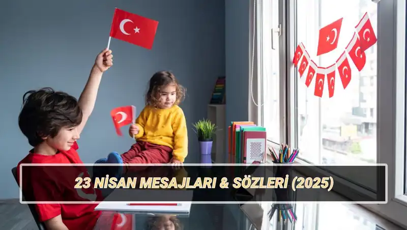 23 Nisan Ulusal Egemenlik ve Çocuk Bayramı’nda Duygusal Mesajlarla Kutlama Fırsatları